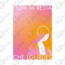 Carica l&#39;immagine nel visualizzatore di Gallery, Stampa &quot;Non mi resta che Lourdes&quot;
